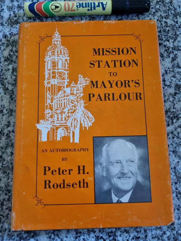 MISSION STATION TO MAYORS PARLOUR AUTOBIOGRAPHY PETER H RODSETH  Pietermaritzburg & Zulu history
