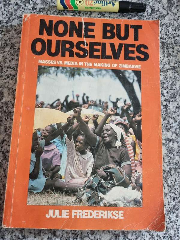 NONE BY OURSELVES Masses vs. Media in the Making of Zimbabwe JULIE FREDERIKSE ( Rhodesia )