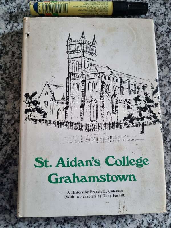 St. Aidan`s College Grahamstown -A History By Francis L. Coleman (With Two Chapters by Tony Farnell