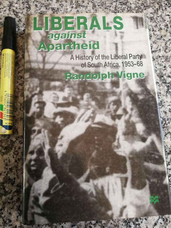 LIBERALS AGAINST APARTHEID A History 1953 - 68 RANDOLPH VIGNE  Politics South Africa appears Signed