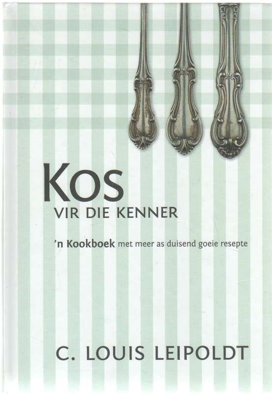 KOS VIR DIE KENNER,'N KOOKBOEK MET MEER AS DUISEND GOEIE RESEPTE - C LOUIS LEIPOLDT (2011)