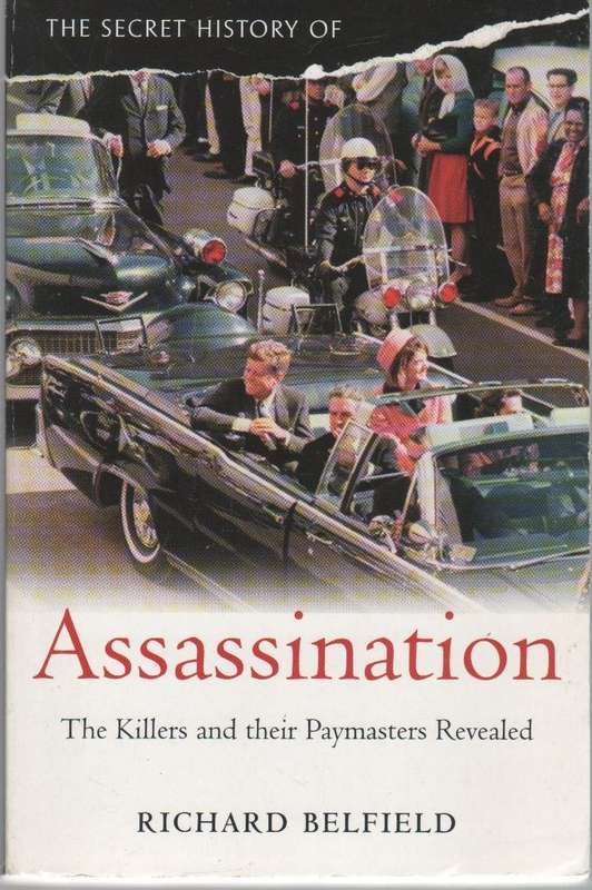THE SECRET HISTORY OF ASSASSINATION, THE KILLERS AND THEIR PAYMASTERS REVEALED - RICHARD BELFIELD