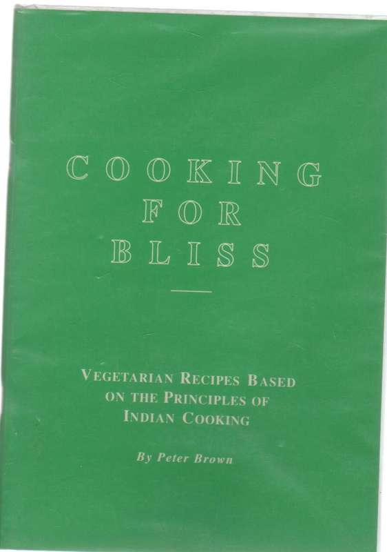 COOKING FOR BLISS VEGETARIAN RECIPES BASED ON THE PRINCIPLES OF INDIAN COOKING - PETER BROWN