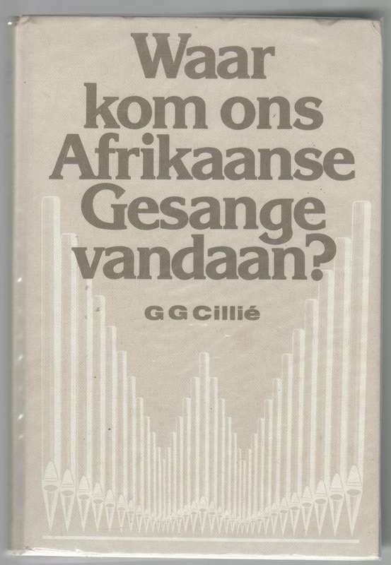 WAAR KOM ONS AFRIKAANSE GESANGE VANDAAN? - G G CILLIE (1 STE DRUK 1983)