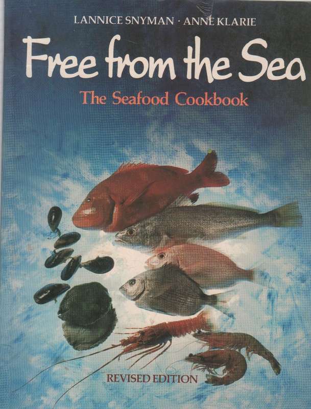 FREE FROM THE SEA , THE SEAFOOD COOKBOOK - LANNICE SNYMAN & ANNE KLARIE (2ND EDITION 1991)