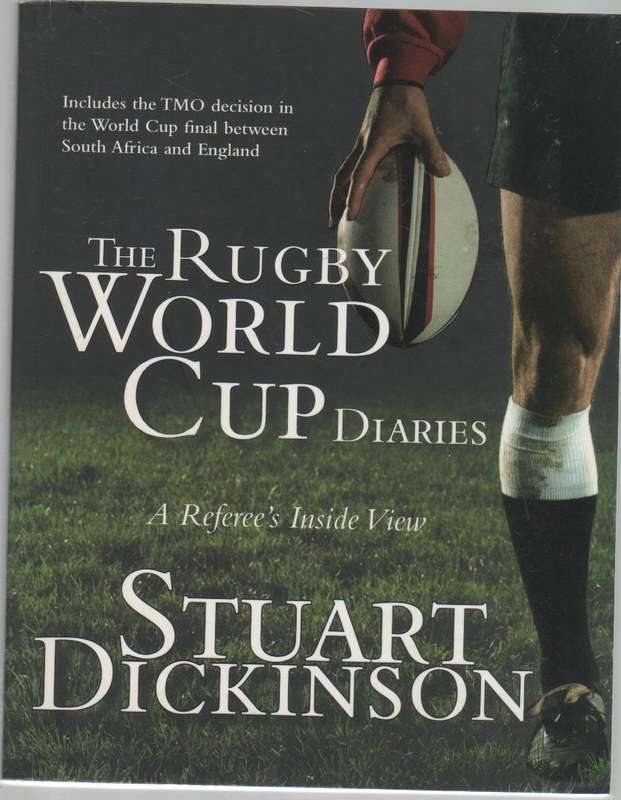 THE RUGBY WORLD CUP DIARIES , A REFEREE'S INSIDE VIEW - STUART DICKINSON (2007)