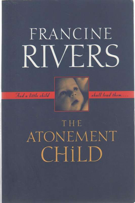 THE ATONEMENT CHILD - FRANCINE RIVERS (1 ST EDITION 1999)