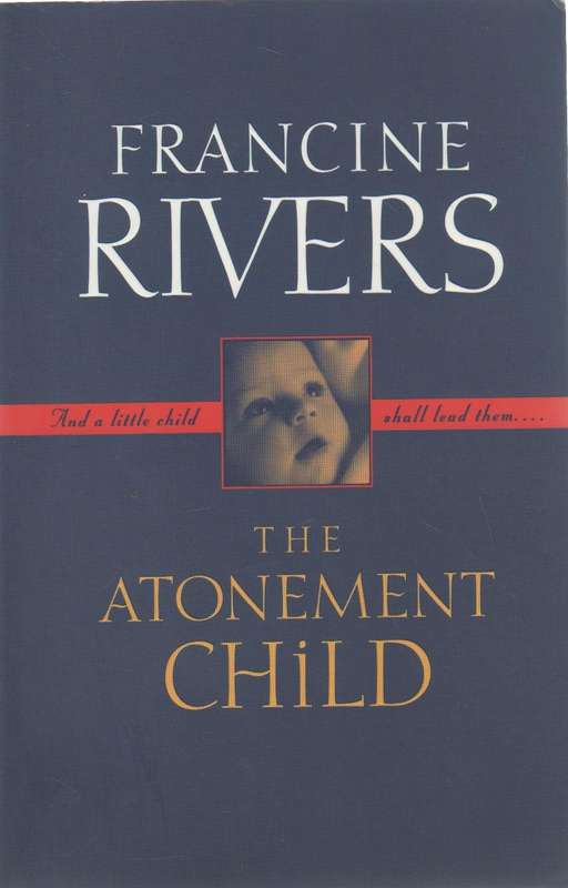 THE ATONEMENT CHILD - FRANCINE RIVERS (1 ST EDITION 1999)