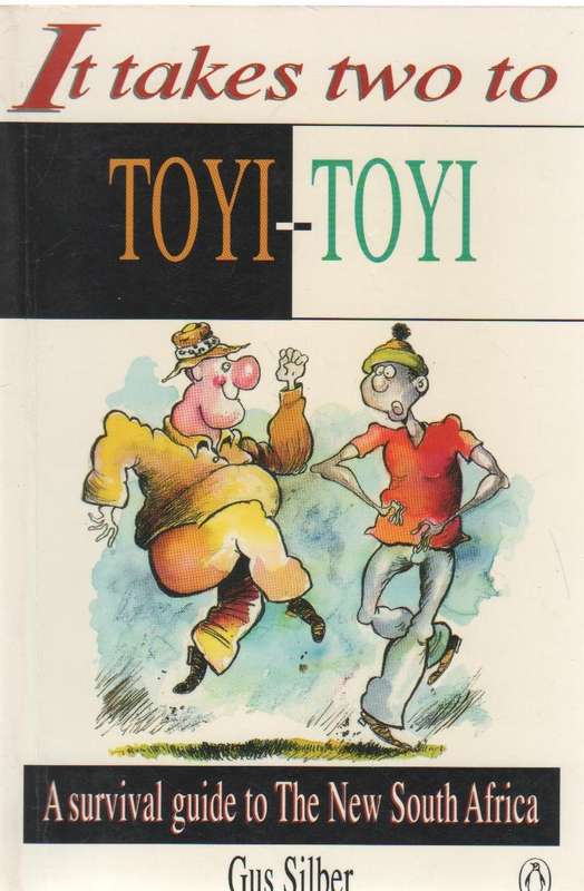 IT TAKES TWO TO TOYI-TOYI, A SURVIVAL GUIDE TO THE NEW SOUTH AFRICA - GUS SILBER ( 1992)