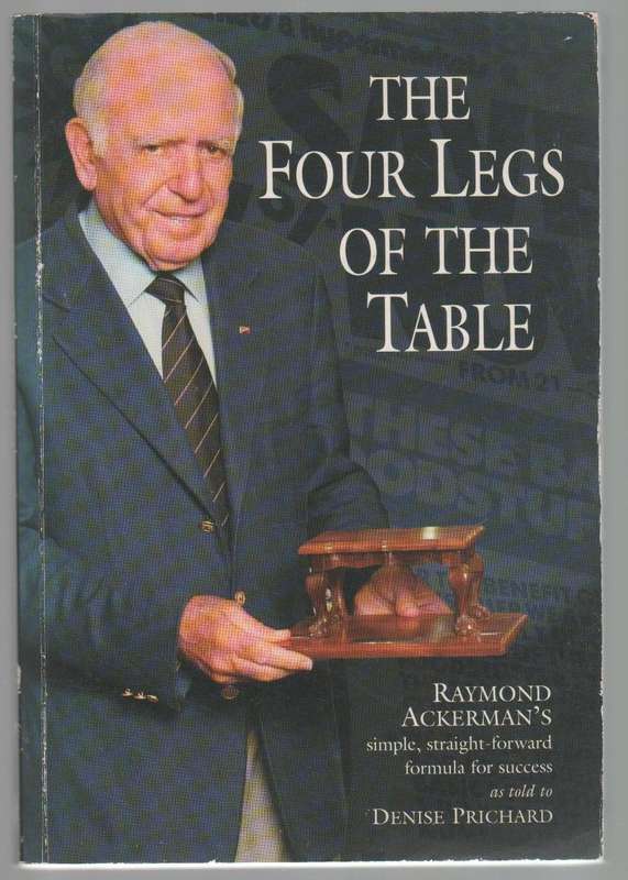 THE FOUR LEGS OF THE TABLE - RAYMOND ACKERMAN'S FORMULA FOR SUCCESS - DENISE PRICHARD (2005)