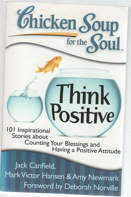 CHICKEN SOUP FOR THE SOUL, THINK POSITIVE - JACK CRANFIELD, MARK VICTOR HANSEN & AMY NEWMARK (2010)