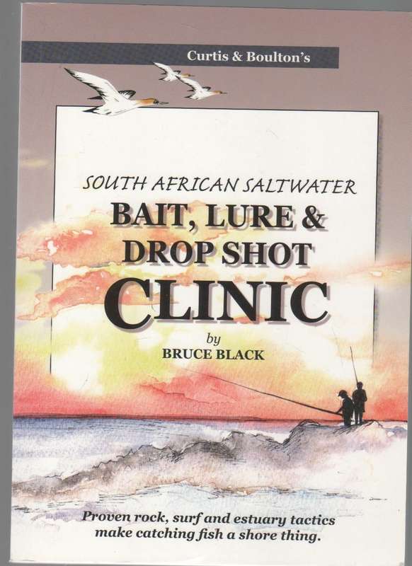 SOUTH AFRICAN SALTWATER BAIT, LURE & SHOT CLINIC - BRUCE BLACK (1 ST PUBLISHED 2009)