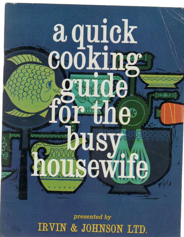 A QUICK COOKING GUIDE FOR THE BUSY HOUSEWIFE - IRVIN & JOHNSON LTD (I & J OCEAN-FRESH * GARDEN FRESH