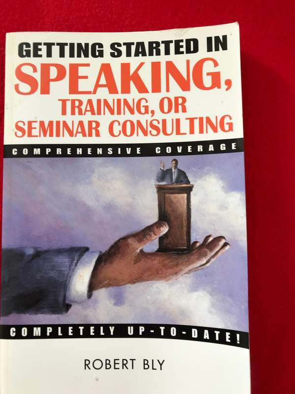 Getting Started in Speaking, Training, or Seminar consulting completely up to date Robert Bly