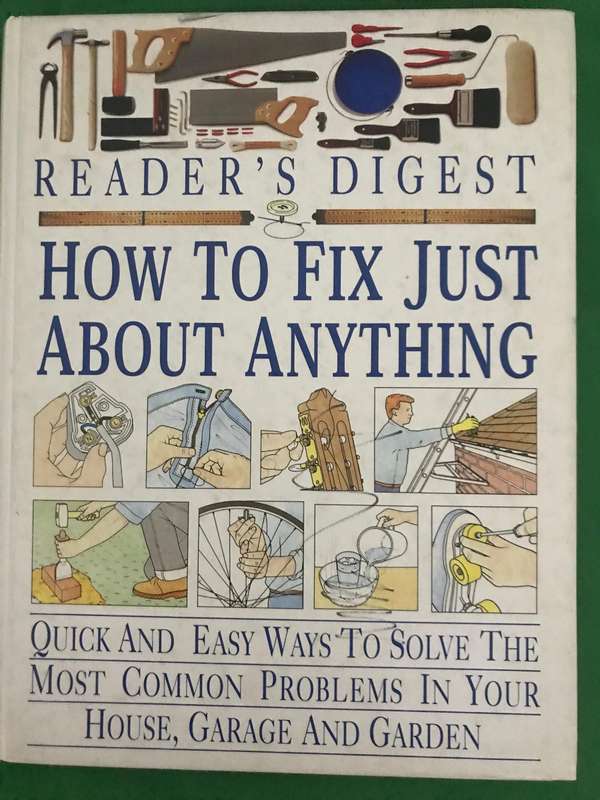 How to Fix Just About Anything Quick and Easy Ways to Solve the most common problems in house,garage