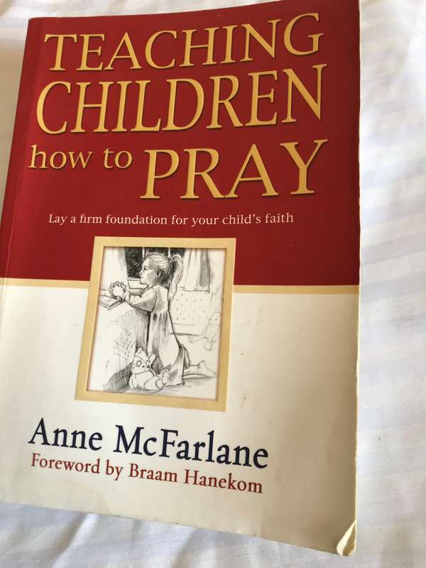 Teaching Children how to Pray Anne McFarlane Lay firm foundation for your childs faith