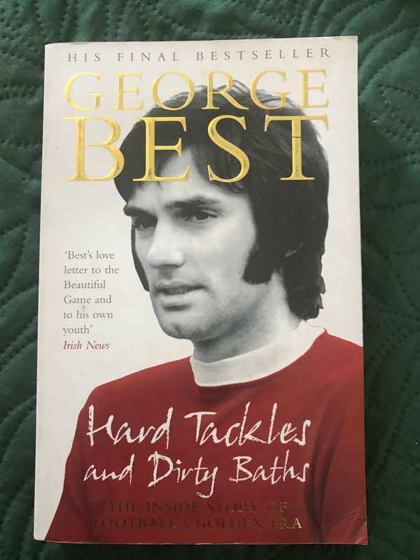 George Best Hard Tackles and Dirty Baths (the inside story of footballs Golden Era)