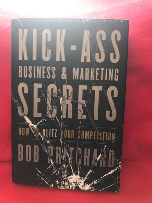 Kick-Ass Business & Marketing Secrets: How to Blitz Your Competition Bob Pritchard