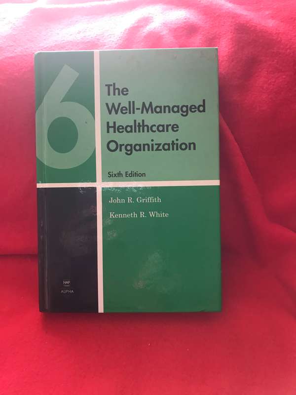 The Well-Managed Healthcare Organization Hardcover 6th edition John R. Griffith Kenneth R. White