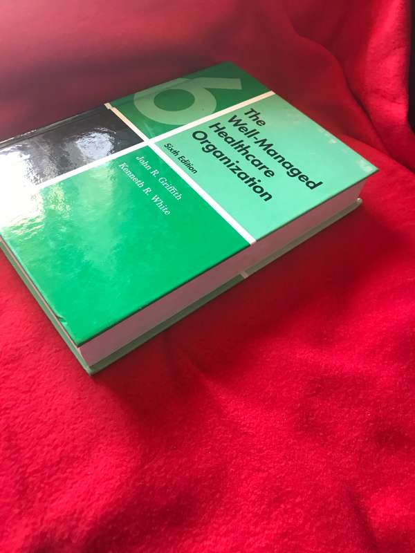 The Well-Managed Healthcare Organization Hardcover 6th edition John R. Griffith Kenneth R. White