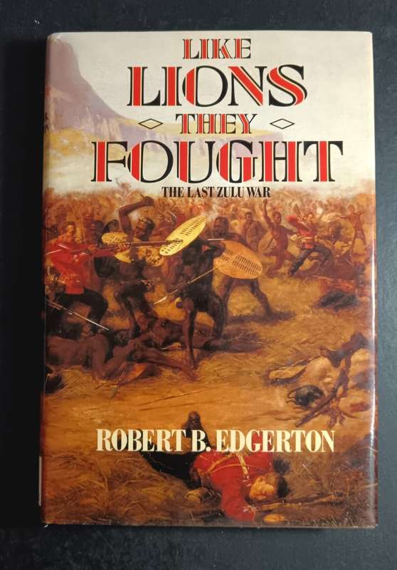 Like Lions They Fought. The Zulu War and the Last Black Empire in South Africa  Edgerton, Robert B