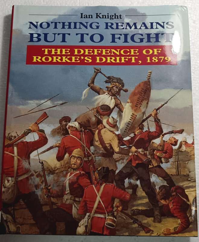 NOTHING REMAINS BUT TO FIGHT, THE DEFENCE OF RORKE'S DRIFT, by Ian Knight