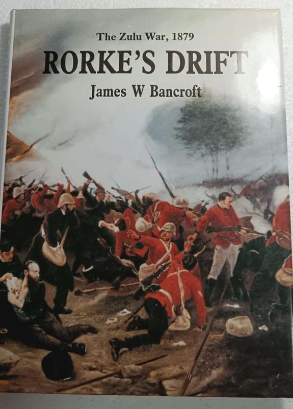 Rorke's Drift: The Zulu War, 1879 by James W. Bancroft