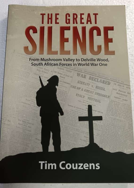 The Great Silence: From Mushroom Valley to Delville Wood, South African Forces in World War One Book
