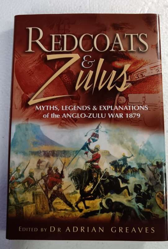 Redcoats and Zulus: Myths, Legends & Explanations of the Anglo-zulu War 1879