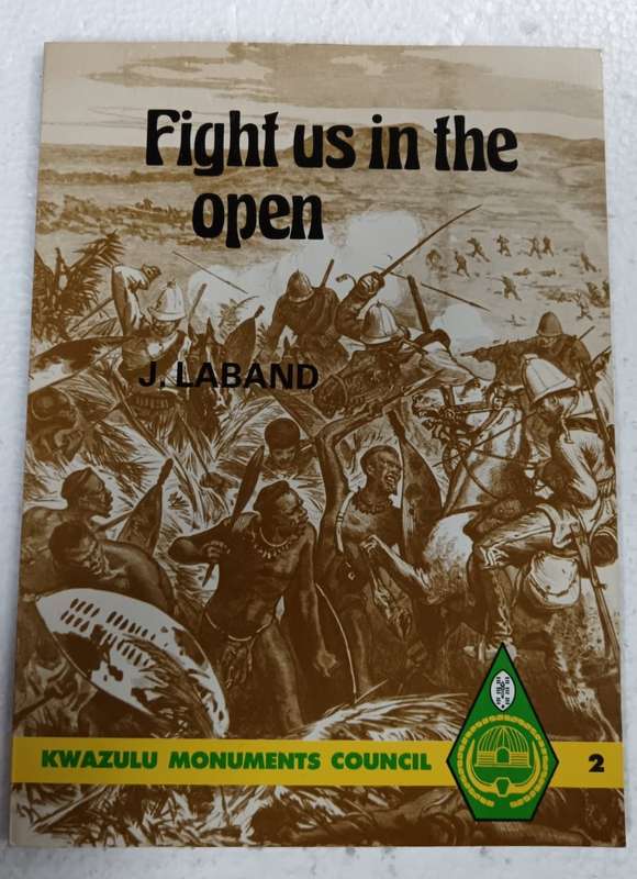 FIGHT US IN THE OPEN , The Anglo-Zulu War Through Zulu Eyes