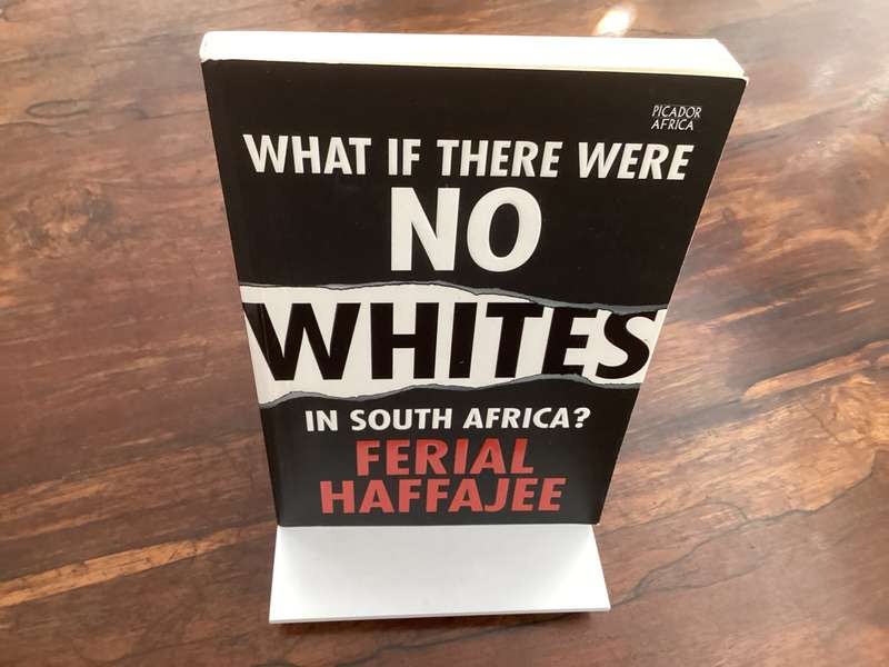 WHAT IF THERE WERE NO WHITES IN SOUTH AFRICA, softcover by Férial Haffajee.