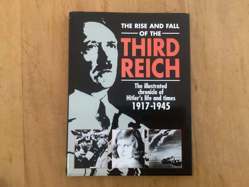 THERISE AND FALL OF THE THIRD REICH. Illustrated chronicles of Hitlers life and times 1917 - 1945.