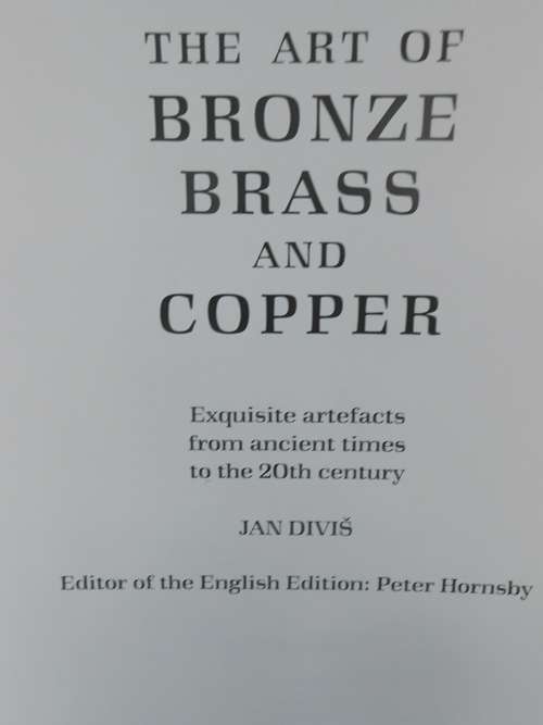 The Art of Bronze, Brass and Copper, Exquisite artifacts from ancient times to 20th century,J Divis