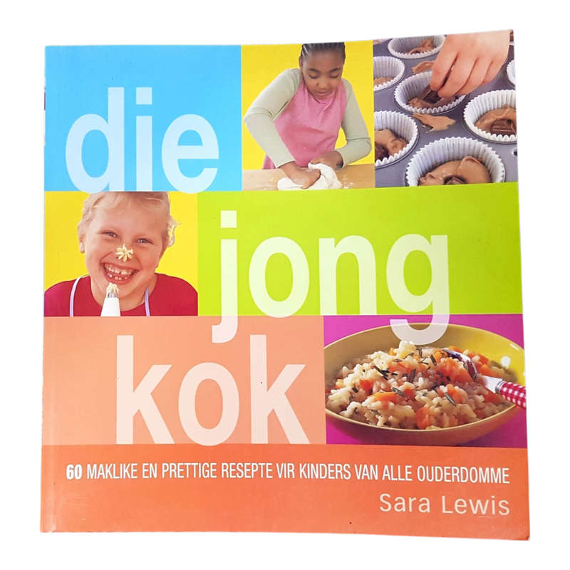 Die Jong Kok 60 Maklike Resepte Vir Kinders Van Alle Ouderdomme deur Sara Lewis