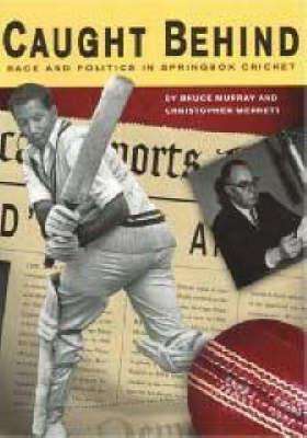 Caught Behind: Race and Politics in Springbok Cricket  Bruce Murray