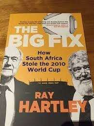 The Big Fix - How South Africa Stole The 2010 World Cup by Ray Hartley
