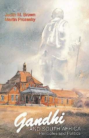Gandhi and South Africa: Principles and Politics by by Judith M. Brown & Martin Prozesky