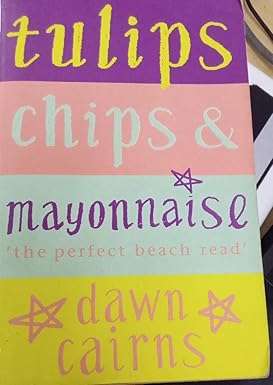 Tulips, Chips and Mayonnaise by Dawn Cairns