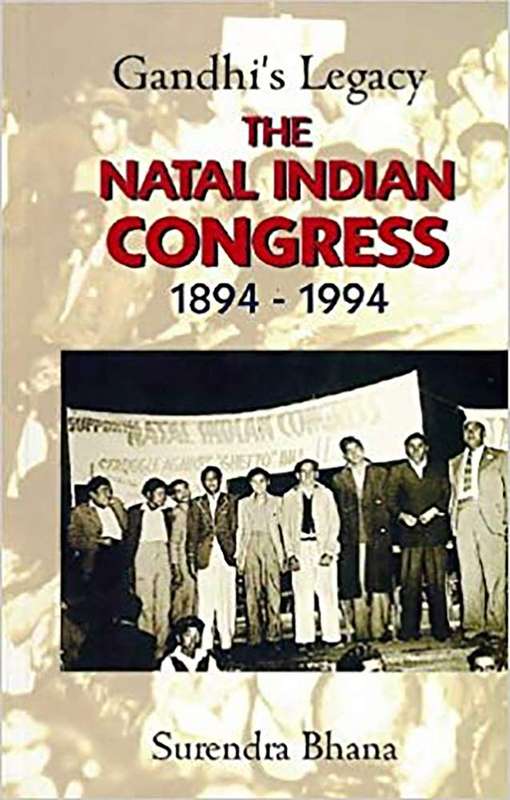 Gandhi's Legacy: The Natal Indian Congress, 1894-1994 by Surendra Bhana