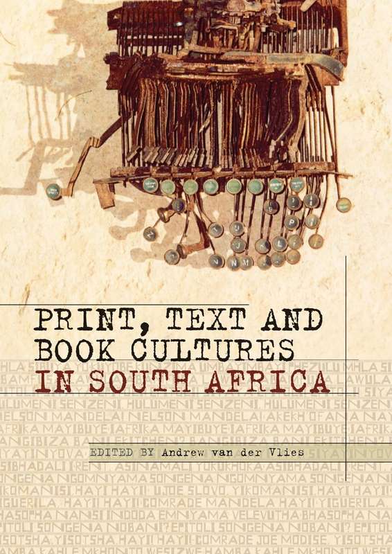 Print, Text and Book Cultures in South Africa by Andrew van der Vlies