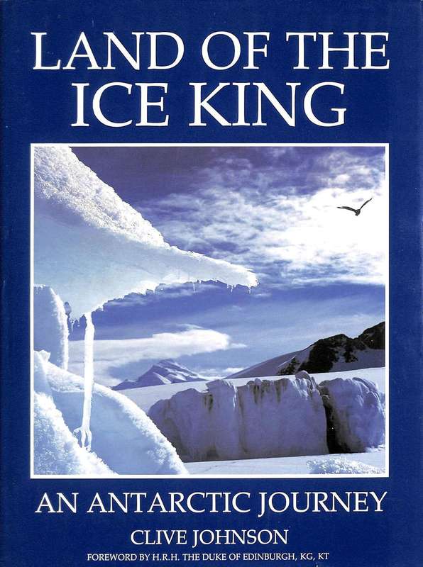 Land of the Ice King: An Antarctic Journey by Clive Johnson