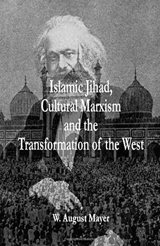 Islamic Jihad, Cultural Marxism And The Transformation Of The West by Mayer. W. August