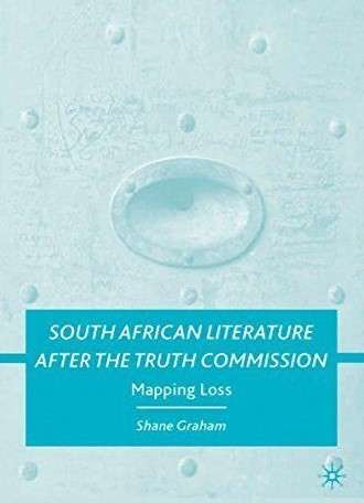 South African Literature after the Truth Commission by Shane Graham