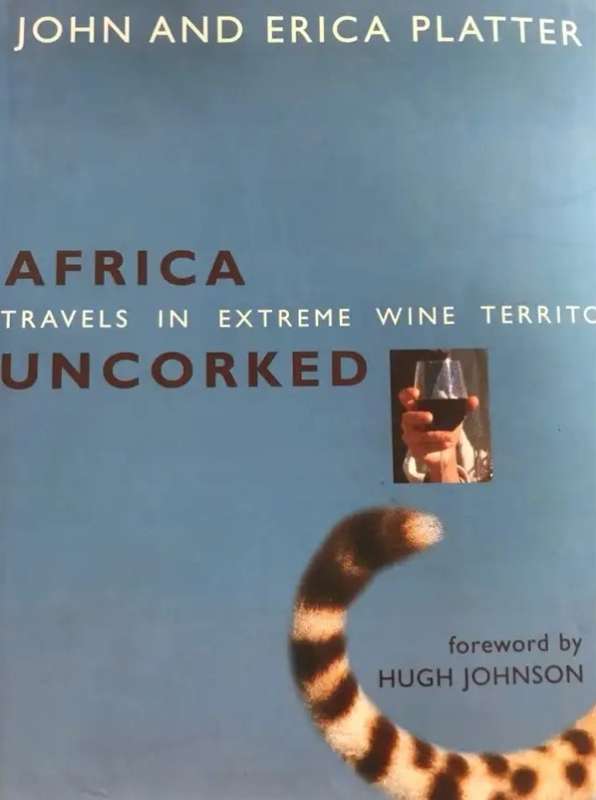 Africa Uncorked: Travels in Extreme Wine Territory by John Platter and Erica Platter