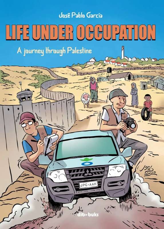 Life Under Occupation: A Journey Through Palestine by José Pablo García
