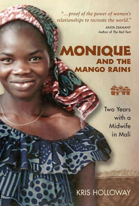 Monique and the Mango Rains: Two Years With a Midwife in Mali by Kris Holloway