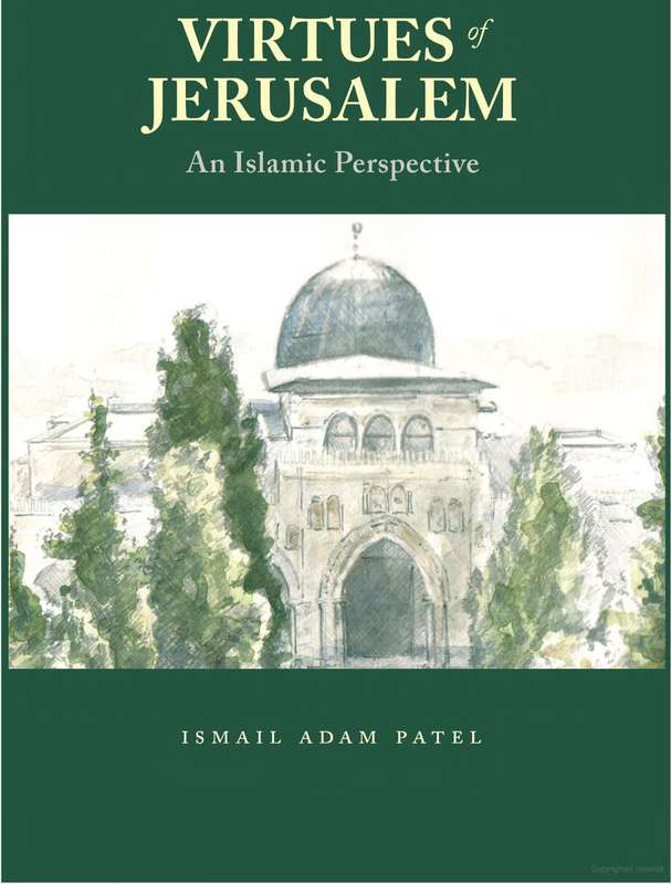 Virtues of Jerusalem: An Islamic Perspective By Ismail Adam Patel