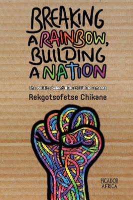 Breaking a Rainbow, Building a Nation by Rekgotsofetse Chikane