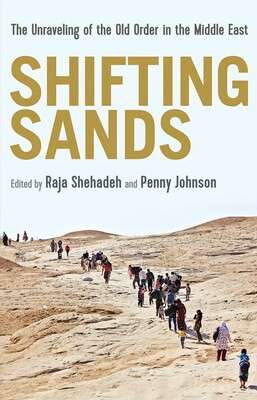 Shifting Sands: The Unraveling of the Old Order in the Middle East by Raja Shehada & Penny Johnson