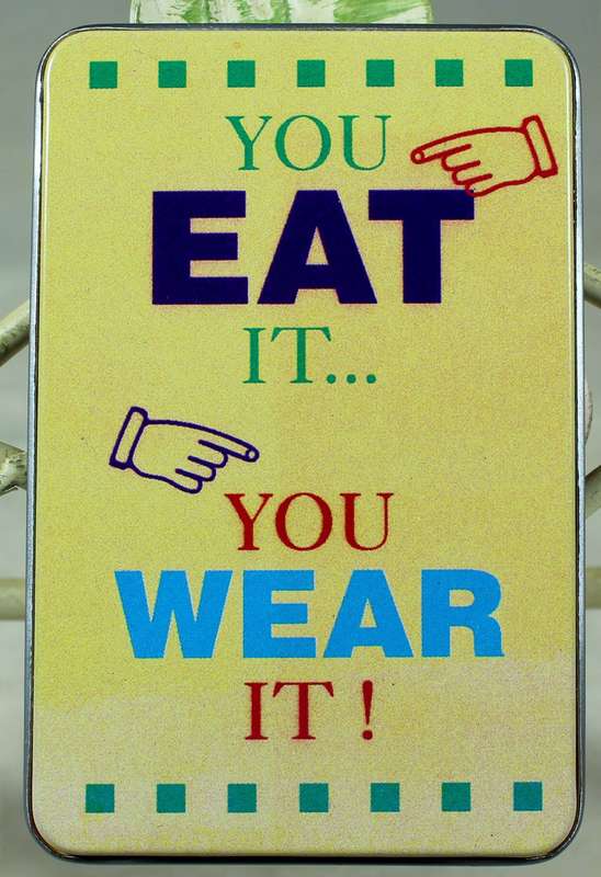 Fridge Magnet - You eat it........You wear it!